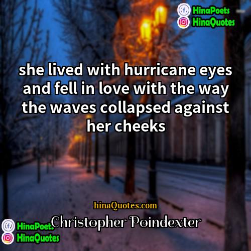 Christopher Poindexter Quotes | she lived with hurricane eyes and fell